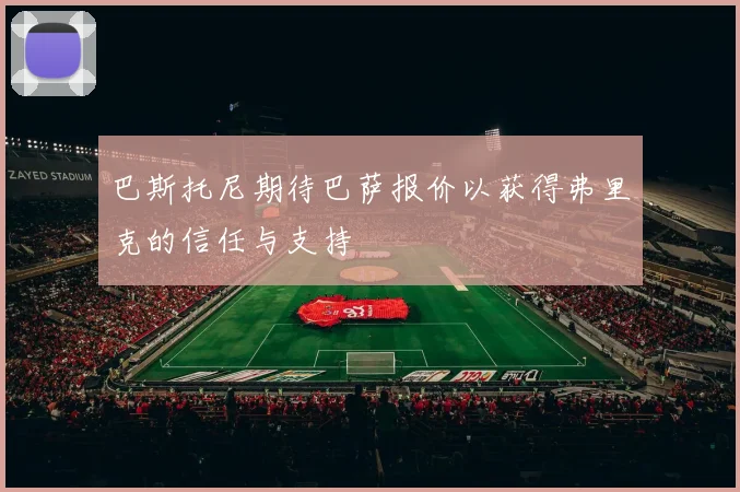 巴斯托尼期待巴萨报价以获得弗里克的信任与支持